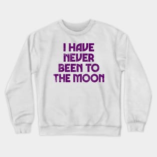 I Have Never Been To The Moon Crewneck Sweatshirt